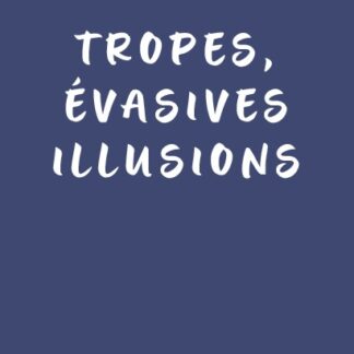 TROPES, ÉVASIVES ILLUSIONS